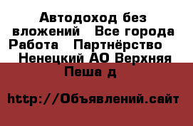 Автодоход без вложений - Все города Работа » Партнёрство   . Ненецкий АО,Верхняя Пеша д.